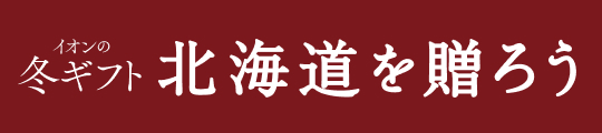 イオン北海道 冬ギフト 北海道を贈ろう