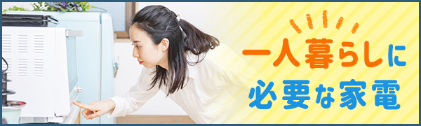 特集：一人暮らしに必要な家電