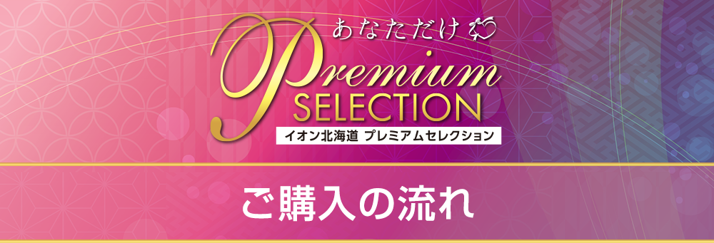 あなただけ イオン北海道 Premium Selection ご購入の流れ